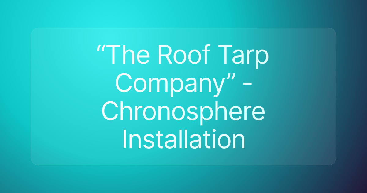 “The Roof Tarp Company” - Chronosphere Installation