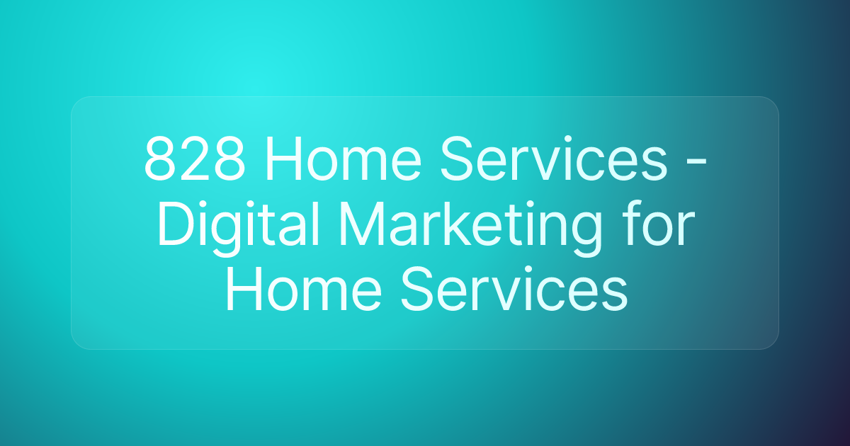 828 Home Services - Digital Marketing for Home Services