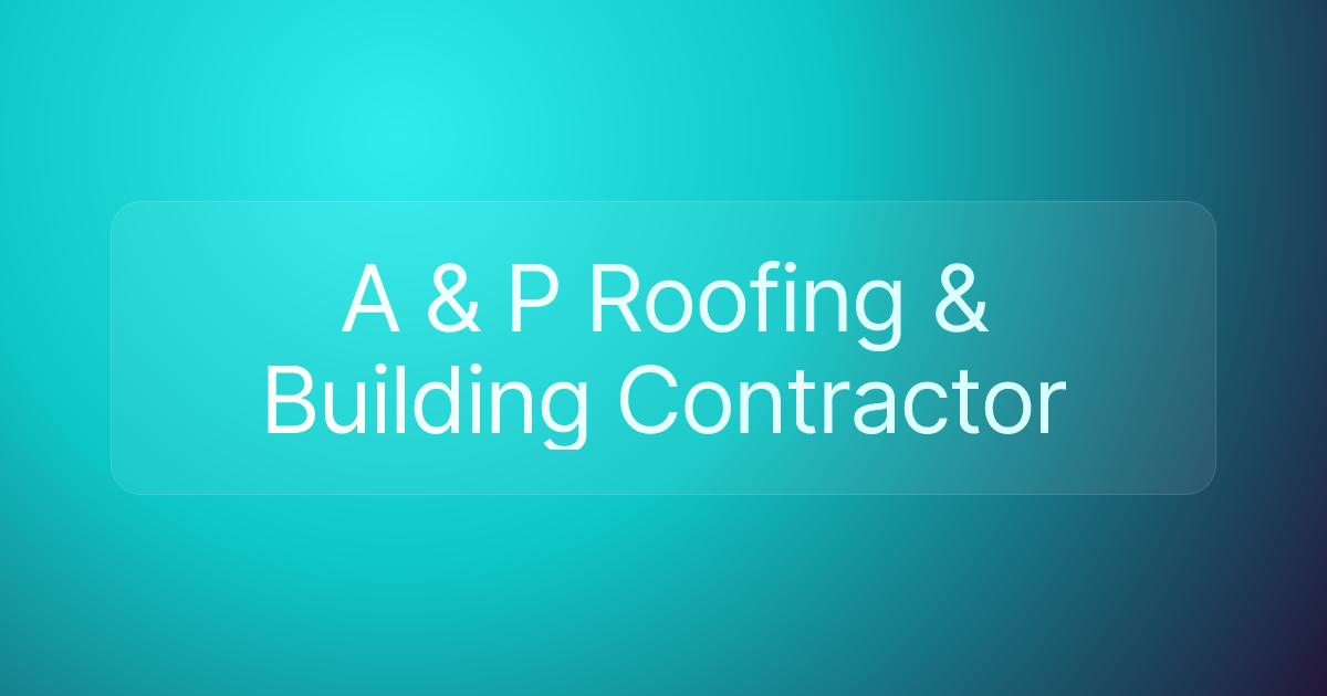 A & P Roofing & Building Contractor