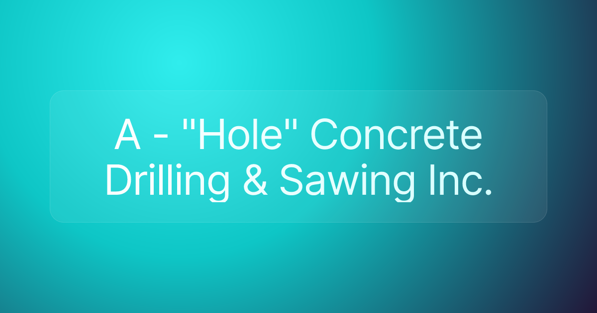 A - "Hole" Concrete Drilling & Sawing Inc.