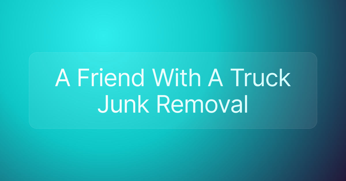 A Friend With A Truck Junk Removal