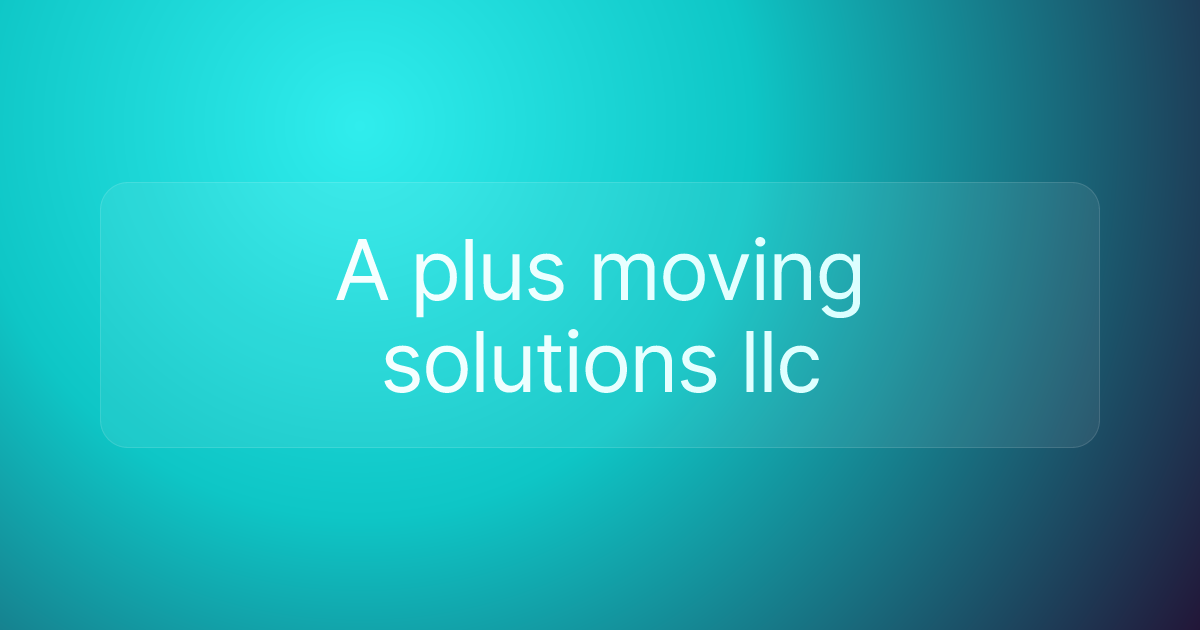 A plus moving solutions llc