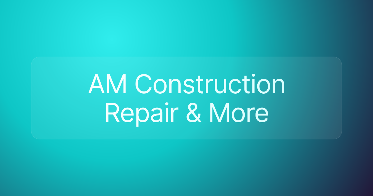 AM Construction Repair & More