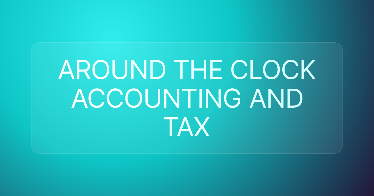 AROUND THE CLOCK ACCOUNTING AND TAX