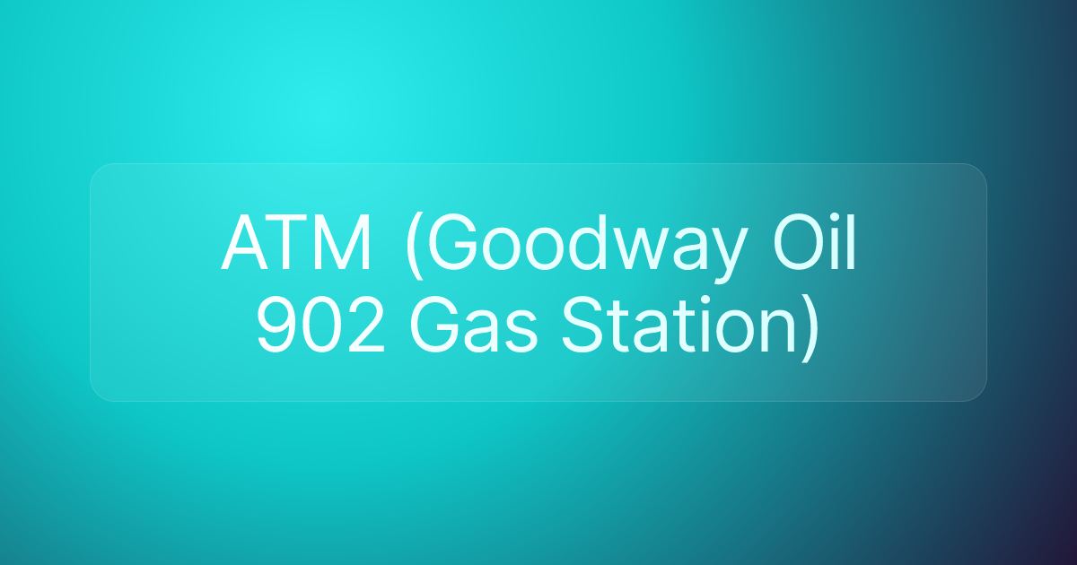 ATM (Goodway Oil 902 Gas Station)