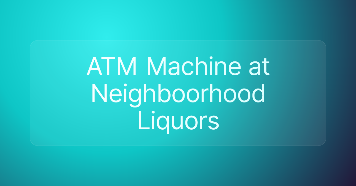 ATM Machine at Neighboorhood Liquors
