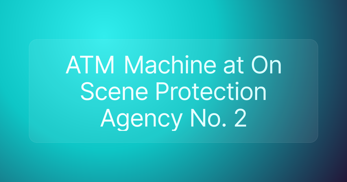 ATM Machine at On Scene Protection Agency No. 2