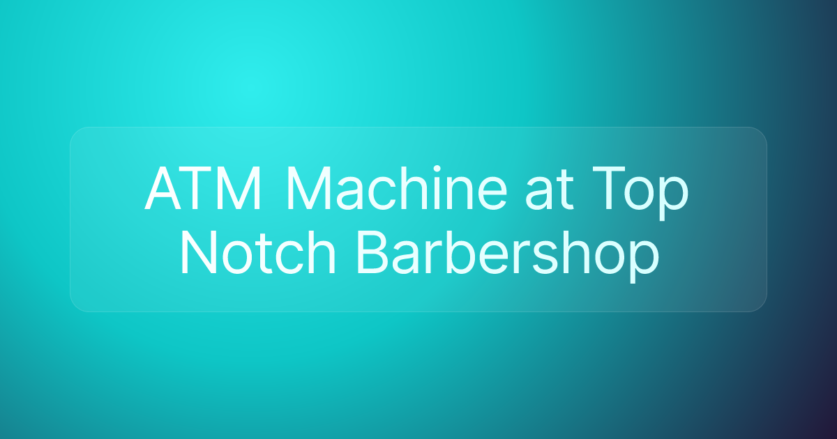 ATM Machine at Top Notch Barbershop