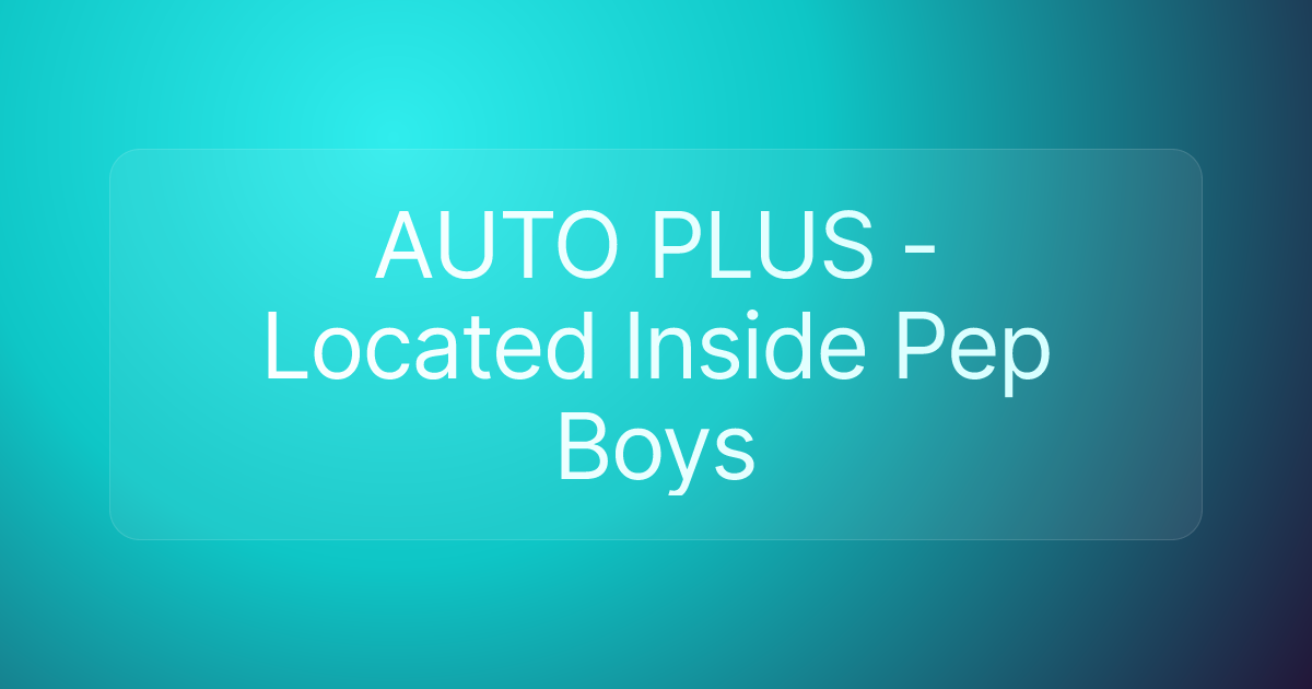 AUTO PLUS - Located Inside Pep Boys