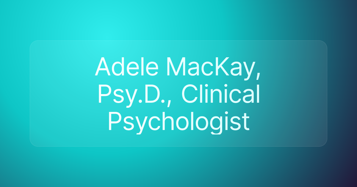 Adele MacKay, Psy.D., Clinical Psychologist