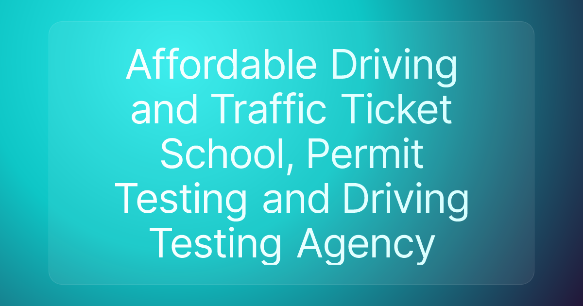 Affordable Driving and Traffic Ticket School, Permit Testing and Driving Testing Agency