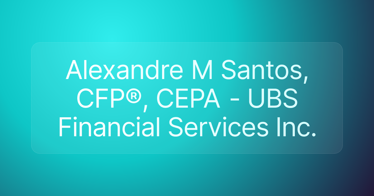 Alexandre M Santos, CFP®, CEPA - UBS Financial Services Inc.
