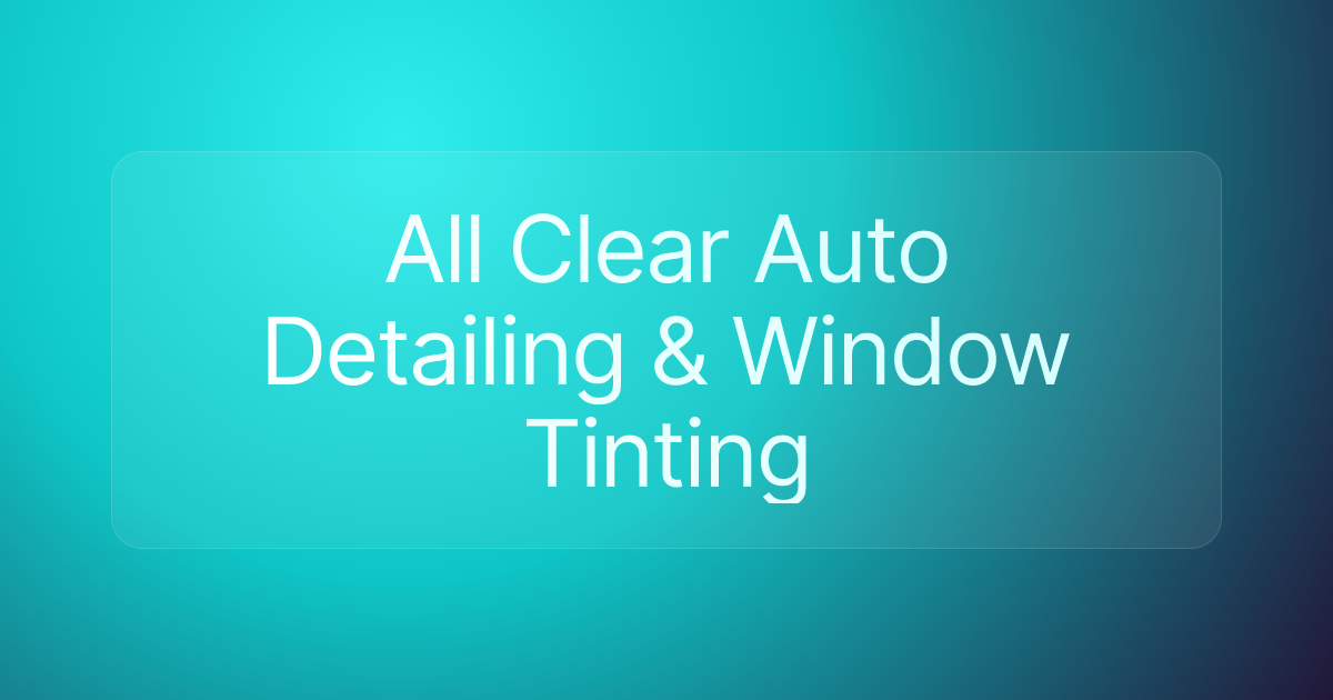 All Clear Auto Detailing & Window Tinting