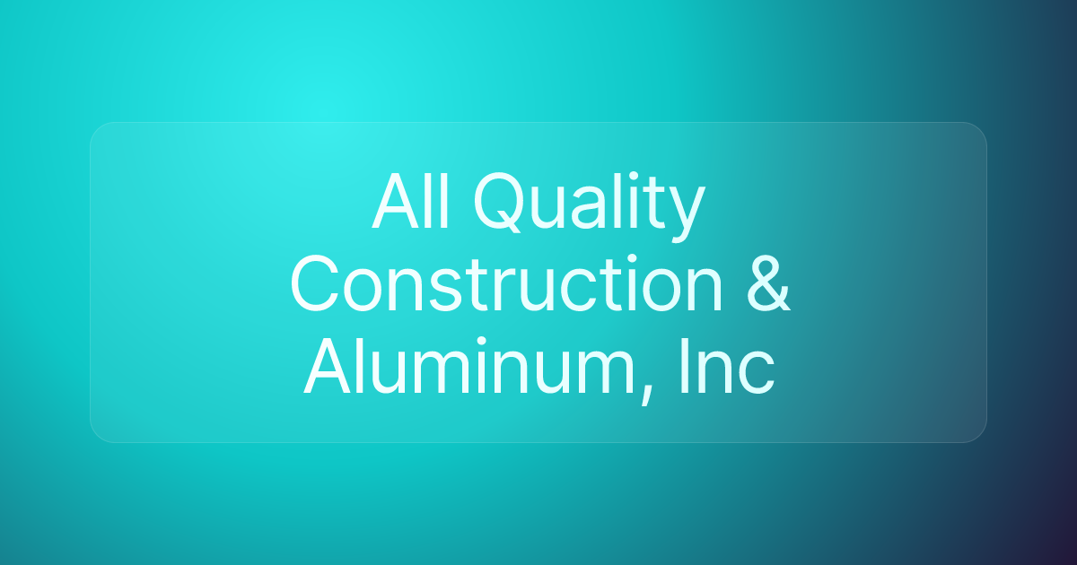 All Quality Construction & Aluminum, Inc