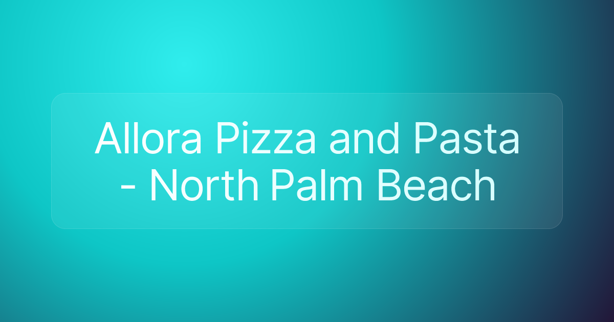 Allora Pizza and Pasta - North Palm Beach