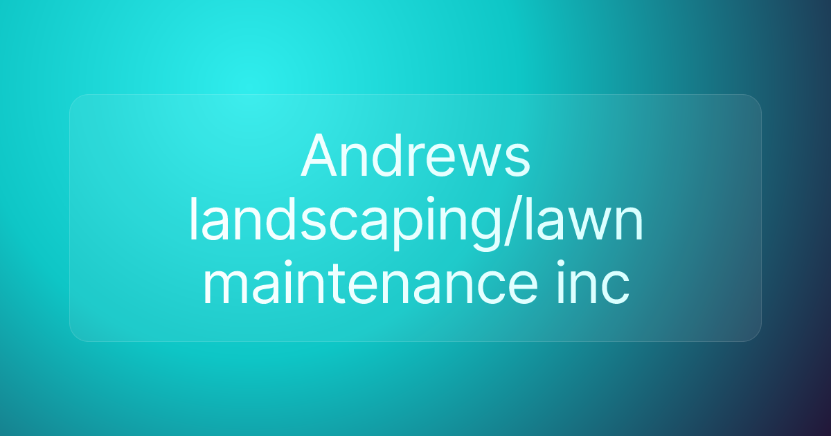 Andrews landscaping/lawn maintenance inc