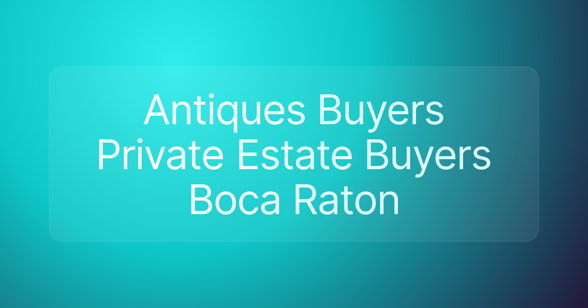 Antiques Buyers Private Estate Buyers Boca Raton
