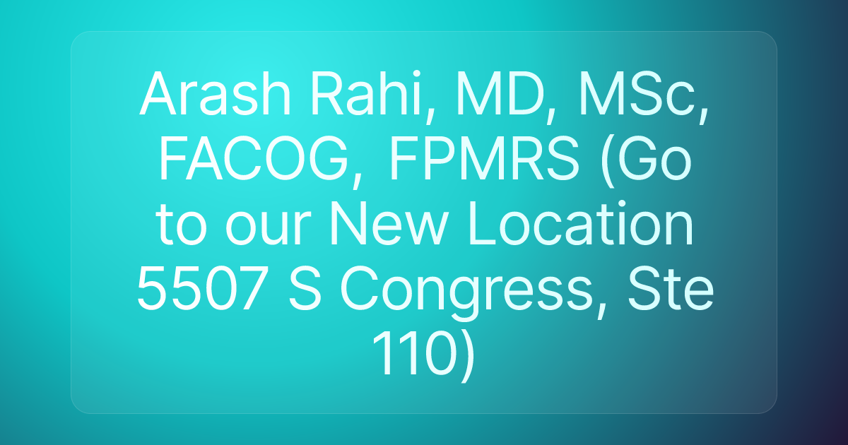 Arash Rahi, MD, MSc, FACOG, FPMRS (Go to our New Location 5507 S Congress, Ste 110)