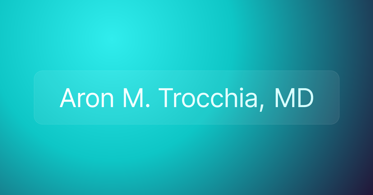 Aron M. Trocchia, MD