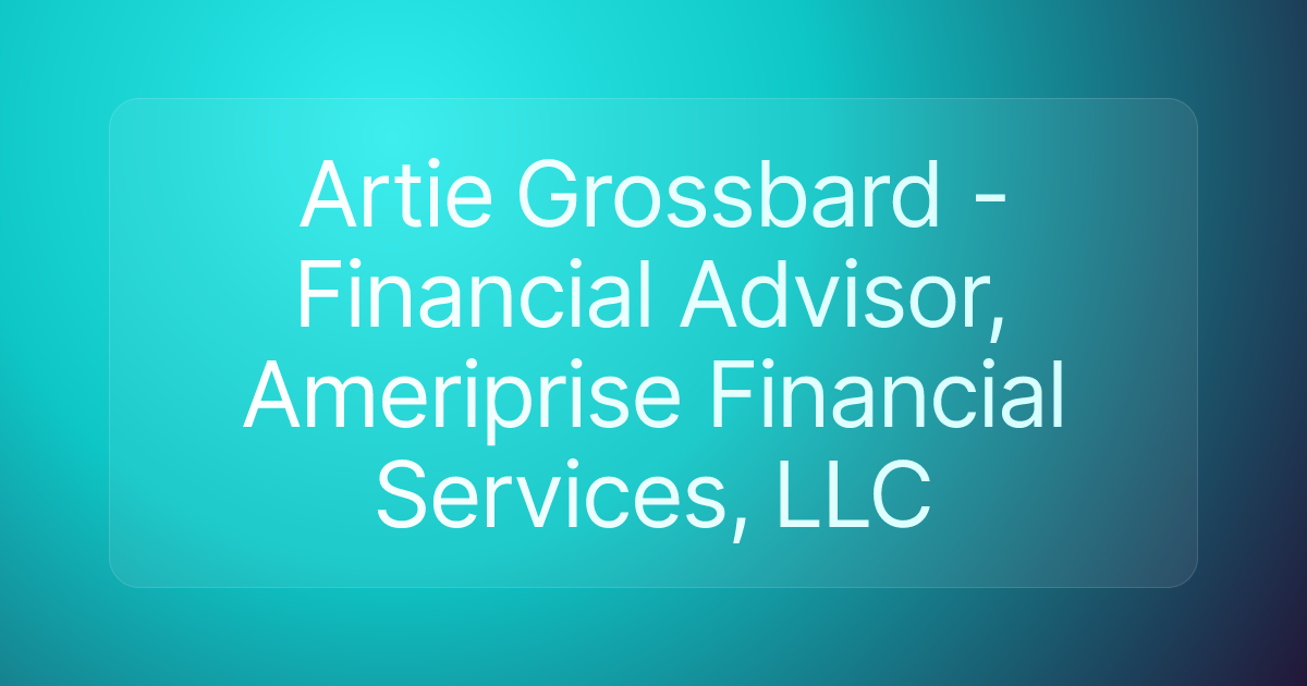 Artie Grossbard - Financial Advisor, Ameriprise Financial Services, LLC