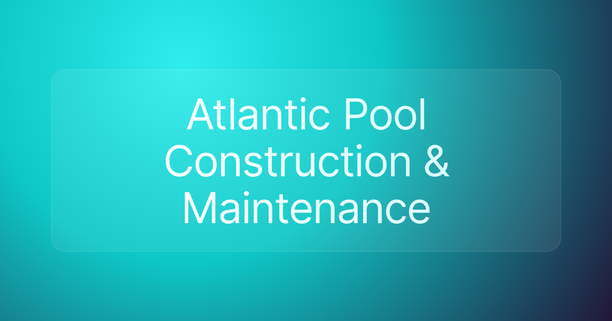 Atlantic Pool Construction & Maintenance