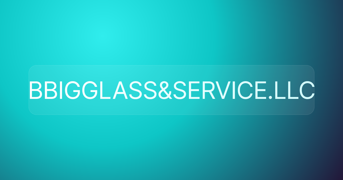 BBIGGLASS&SERVICE.LLC