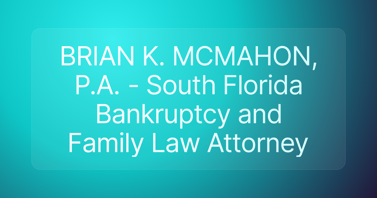 BRIAN K. MCMAHON, P.A. - South Florida Bankruptcy and Family Law Attorney