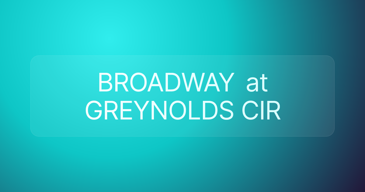 BROADWAY at GREYNOLDS CIR
