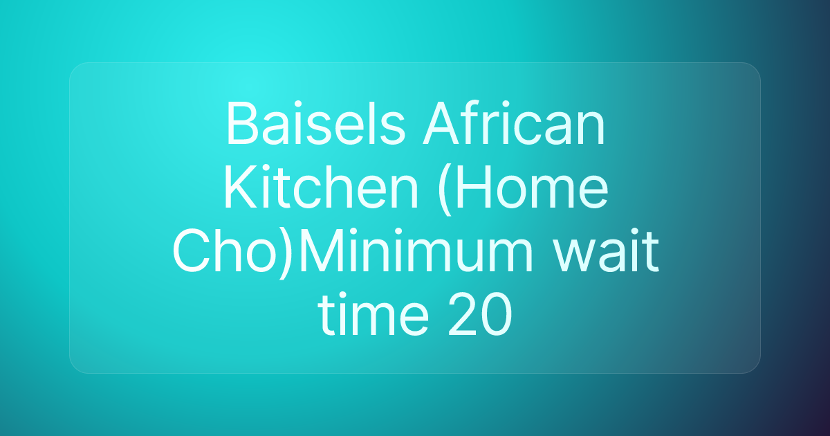 Baisels African Kitchen (Home Cho)Minimum wait time 20