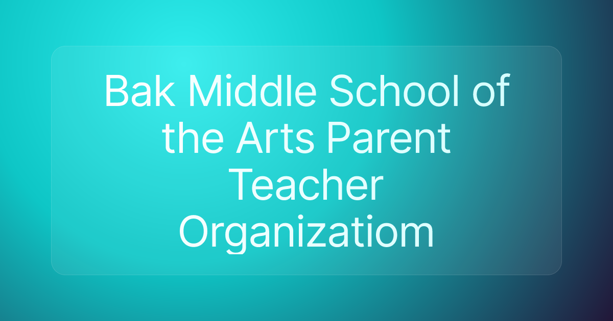 Bak Middle School of the Arts Parent Teacher Organizatiom
