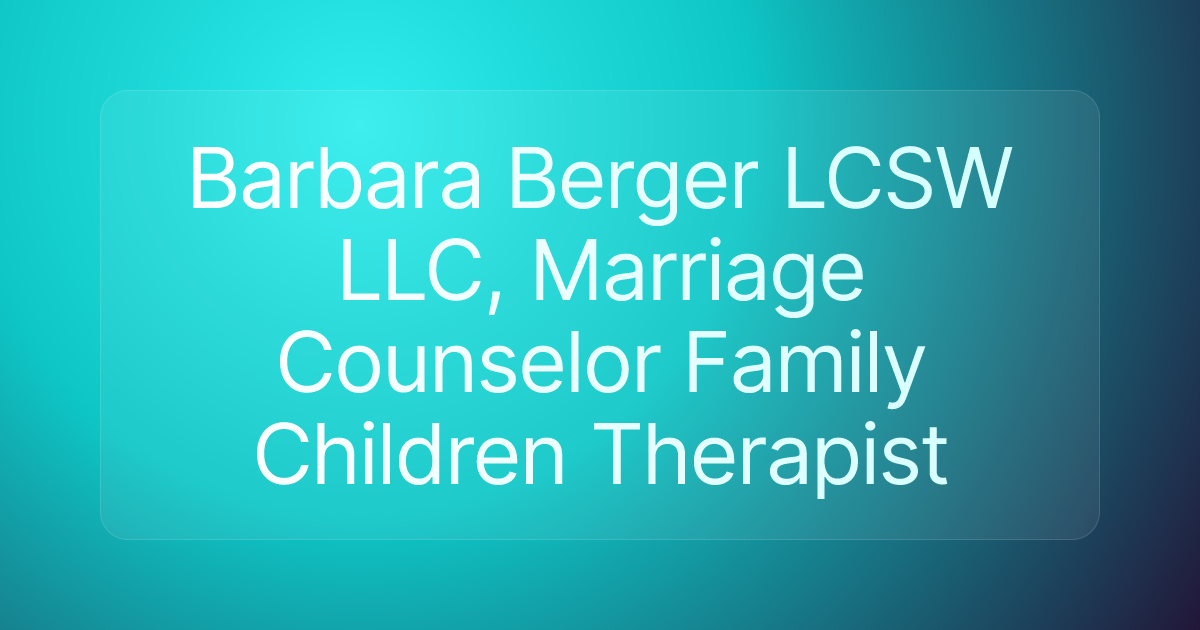 Barbara Berger LCSW LLC, Marriage Counselor Family Children Therapist