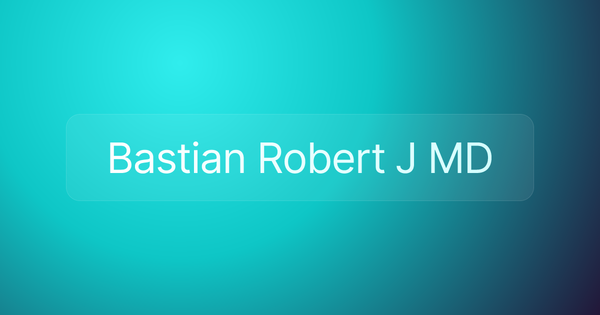 Bastian Robert J MD