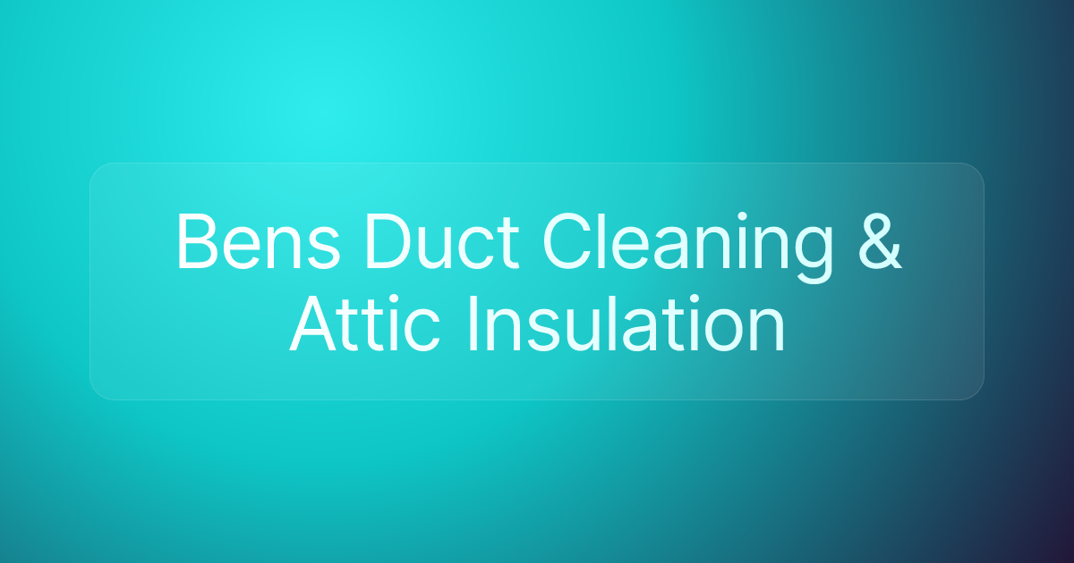 Bens Duct Cleaning & Attic Insulation