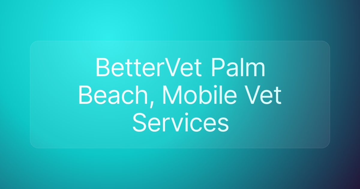 BetterVet Palm Beach, Mobile Vet Services