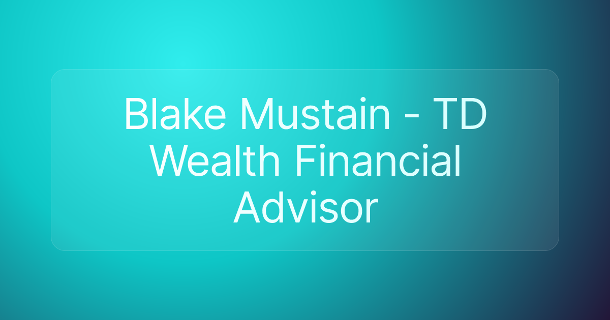 Blake Mustain - TD Wealth Financial Advisor