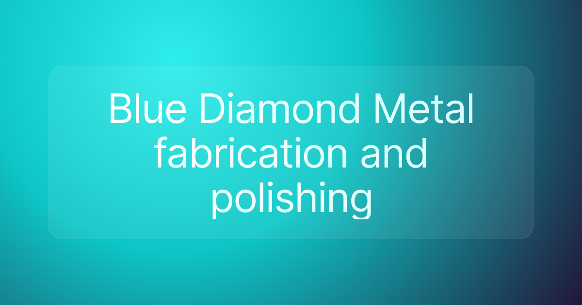 Blue Diamond Metal fabrication and polishing