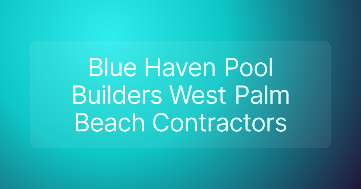 Blue Haven Pool Builders West Palm Beach Contractors