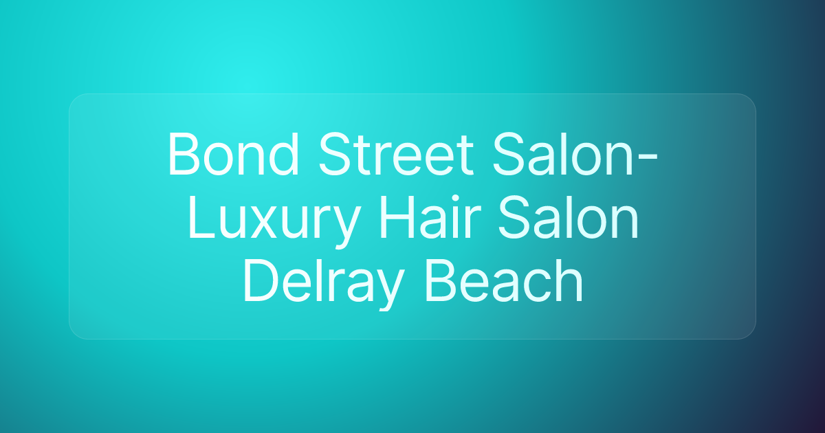 Bond Street Salon- Luxury Hair Salon Delray Beach