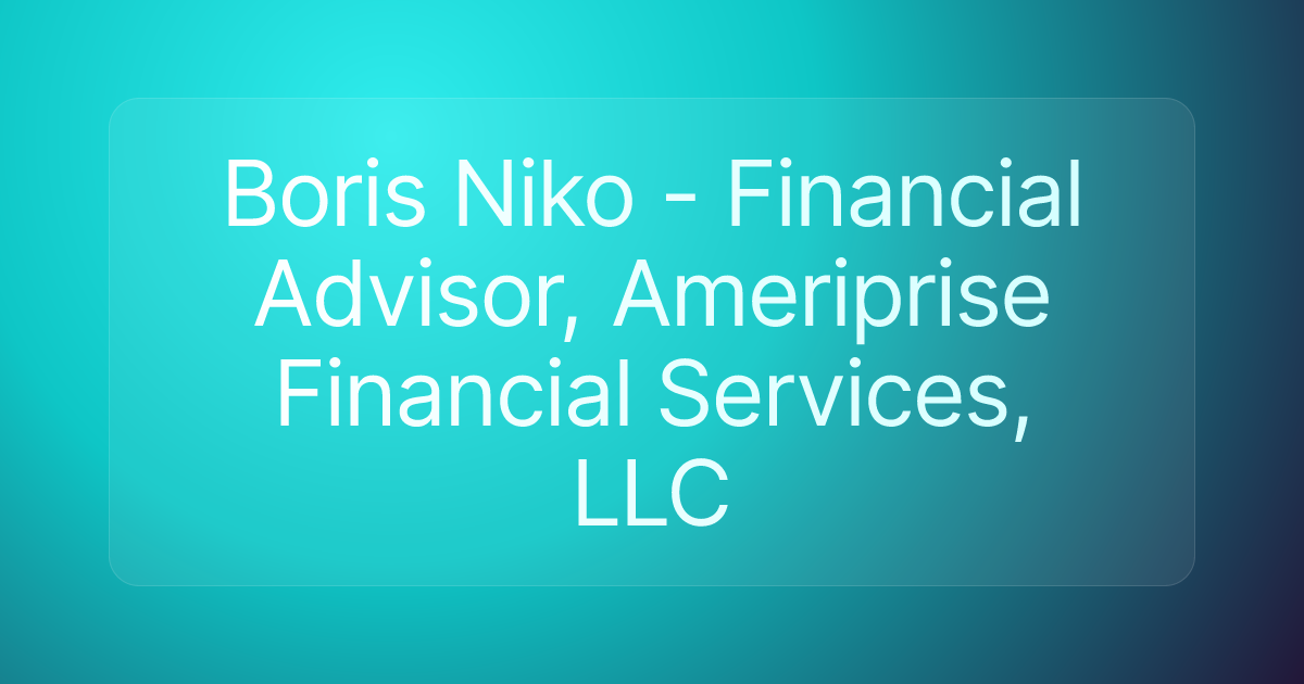Boris Niko - Financial Advisor, Ameriprise Financial Services, LLC