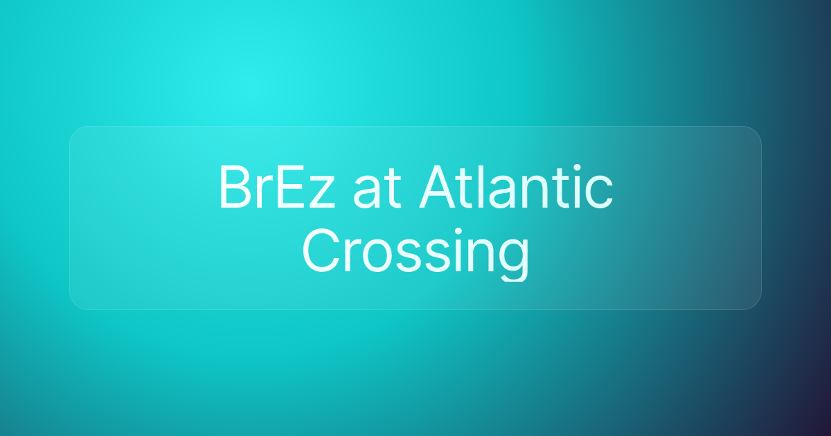 BrEz at Atlantic Crossing
