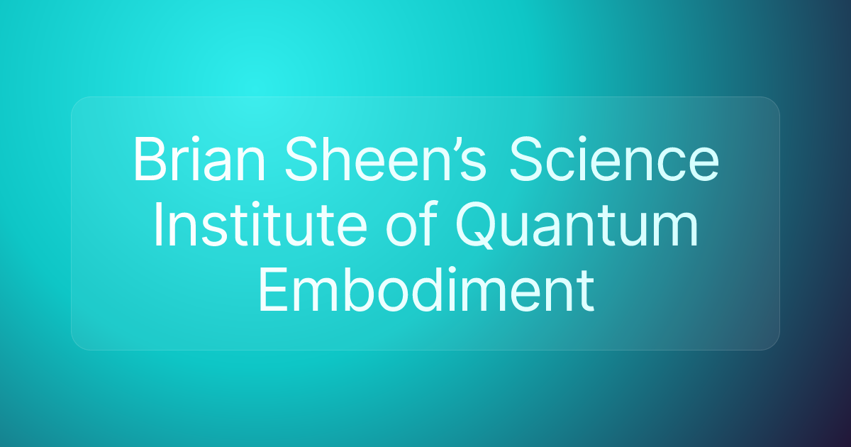 Brian Sheen’s Science Institute of Quantum Embodiment