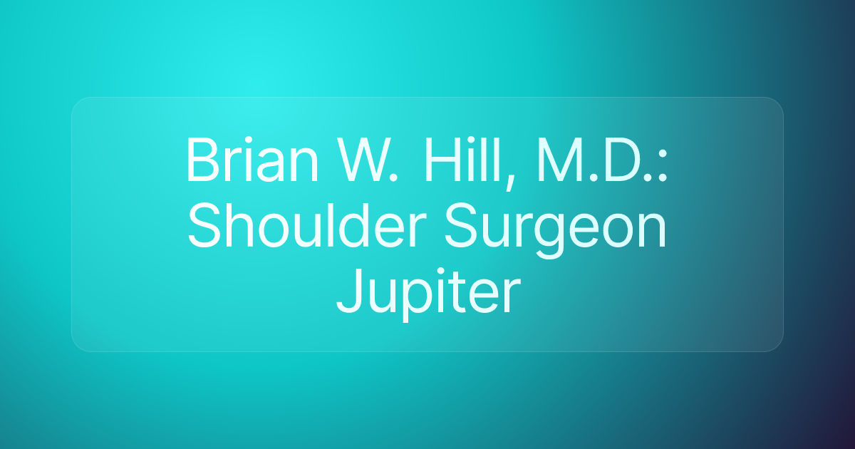 Brian W. Hill, M.D.: Shoulder Surgeon Jupiter