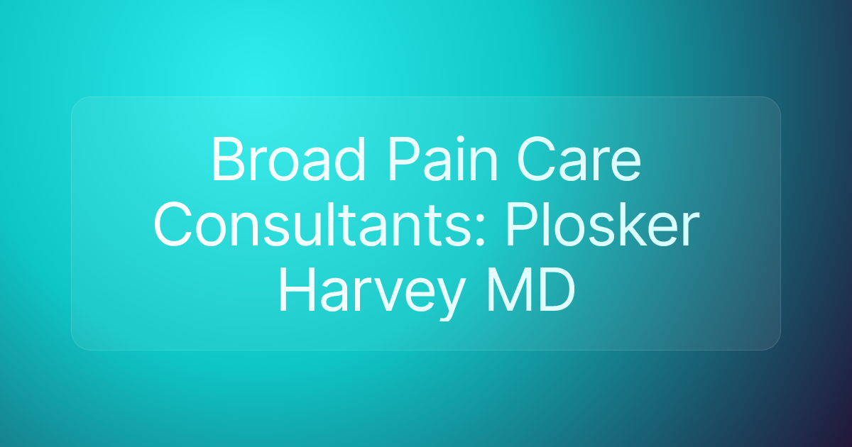 Broad Pain Care Consultants: Plosker Harvey MD
