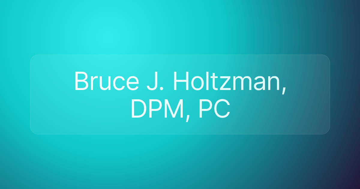 Bruce J. Holtzman, DPM, PC