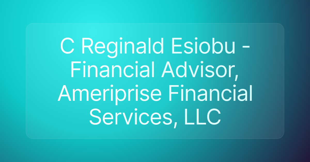 C Reginald Esiobu - Financial Advisor, Ameriprise Financial Services, LLC