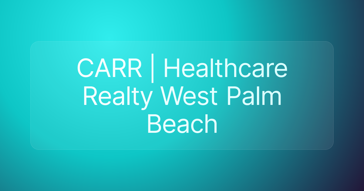 CARR | Healthcare Realty West Palm Beach