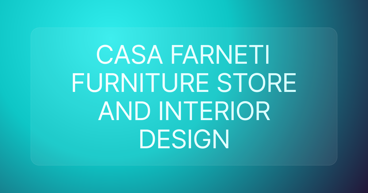 CASA FARNETI FURNITURE STORE AND INTERIOR DESIGN