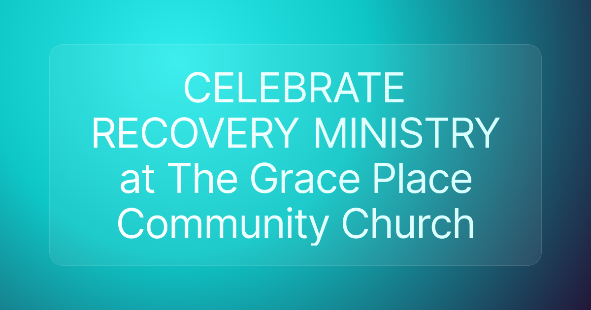 CELEBRATE RECOVERY MINISTRY at The Grace Place Community Church