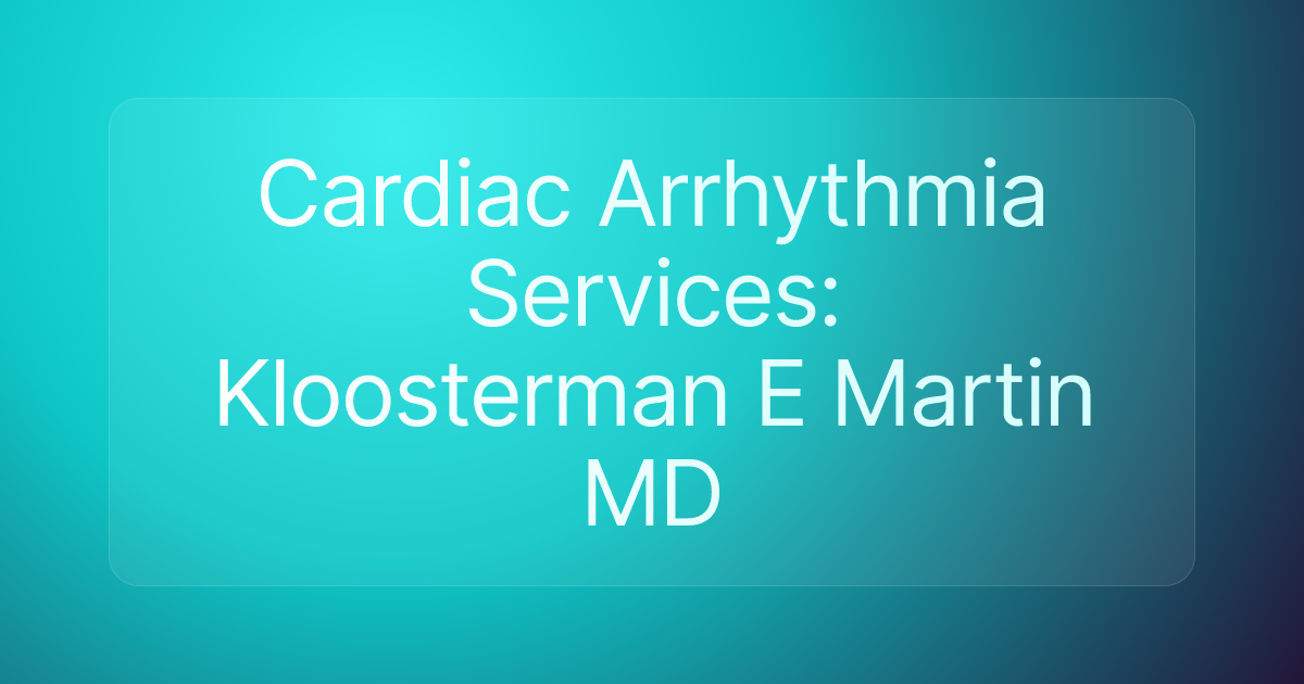 Cardiac Arrhythmia Services: Kloosterman E Martin MD