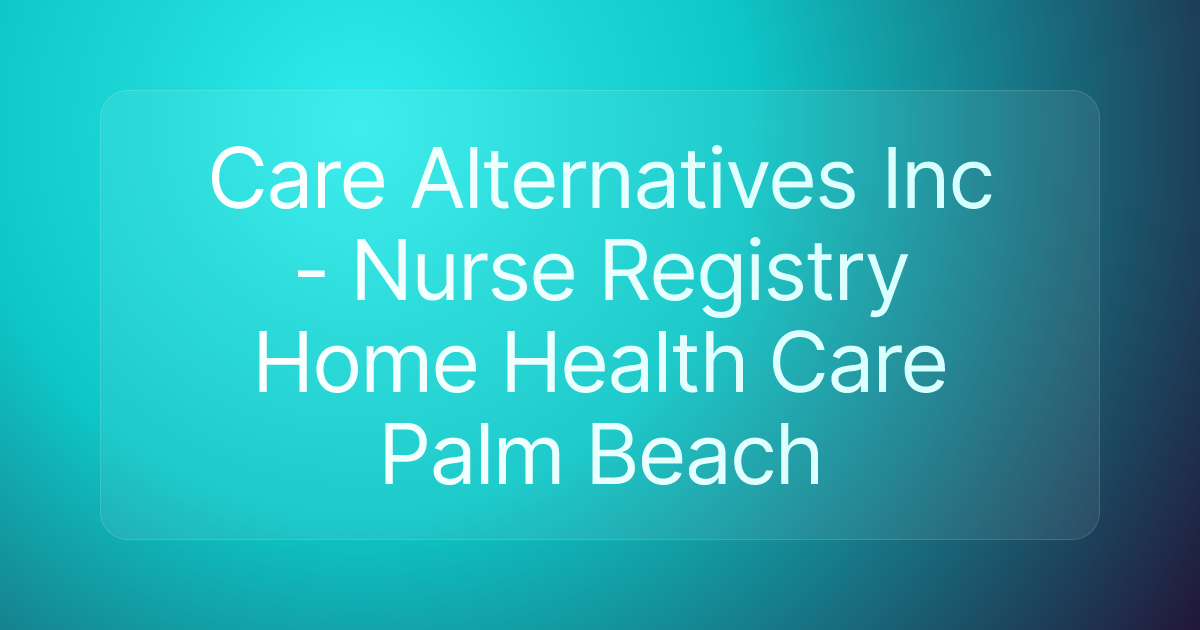Care Alternatives Inc - Nurse Registry Home Health Care Palm Beach
